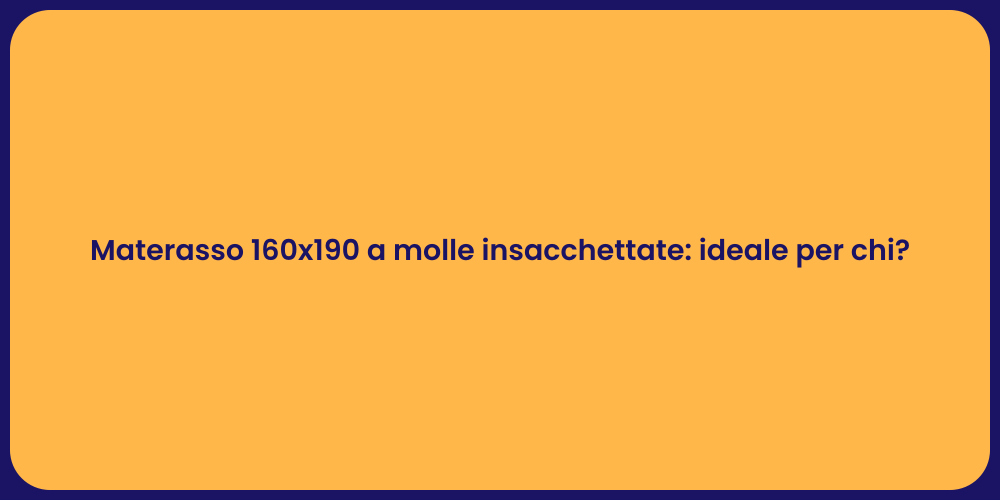 Materasso 160x190 a molle insacchettate: ideale per chi?