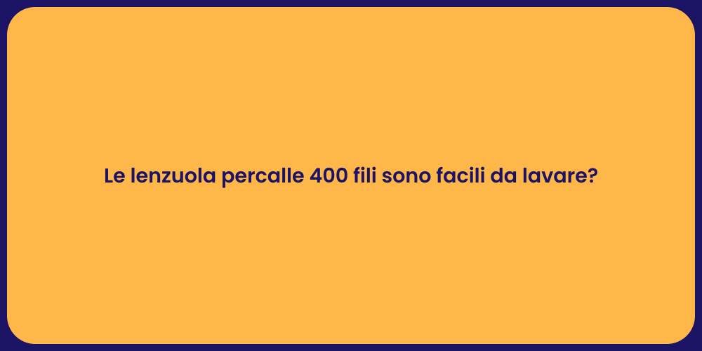 Le lenzuola percalle 400 fili sono facili da lavare?
