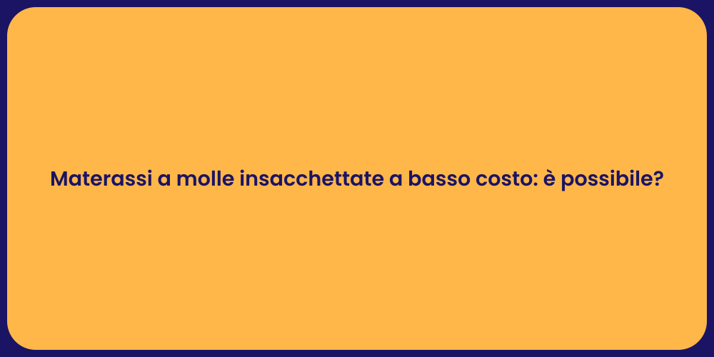 Materassi a molle insacchettate a basso costo: è possibile?