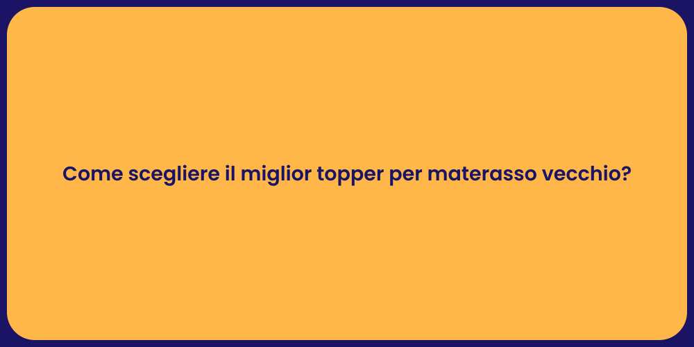 Come scegliere il miglior topper per materasso vecchio?