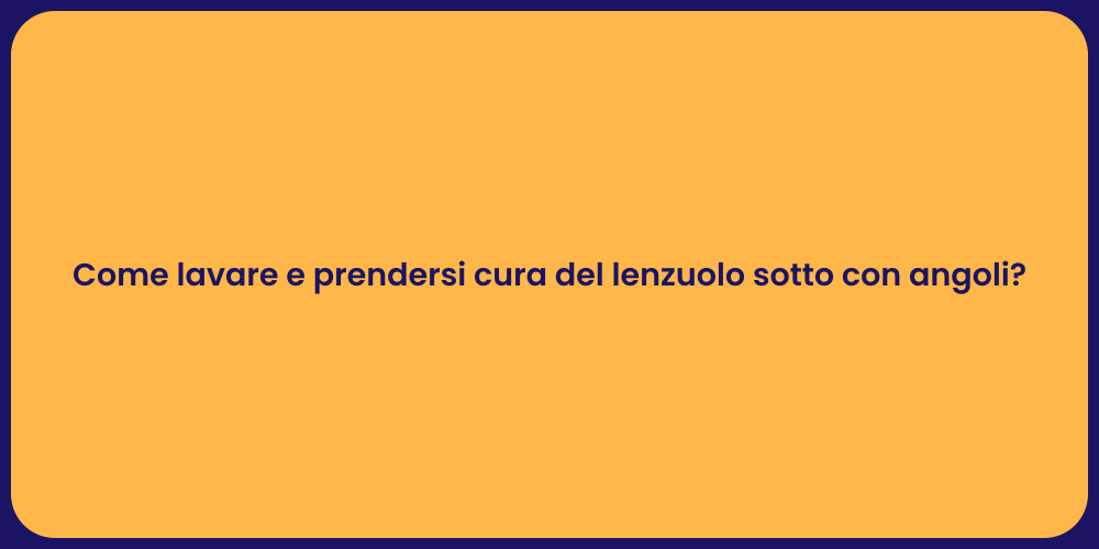 Come lavare e prendersi cura del lenzuolo sotto con angoli?