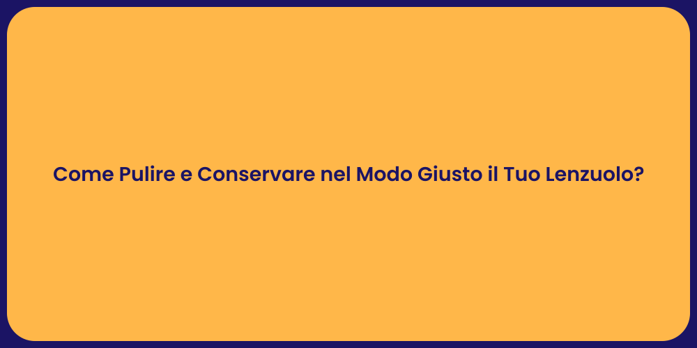 Come Pulire e Conservare nel Modo Giusto il Tuo Lenzuolo?