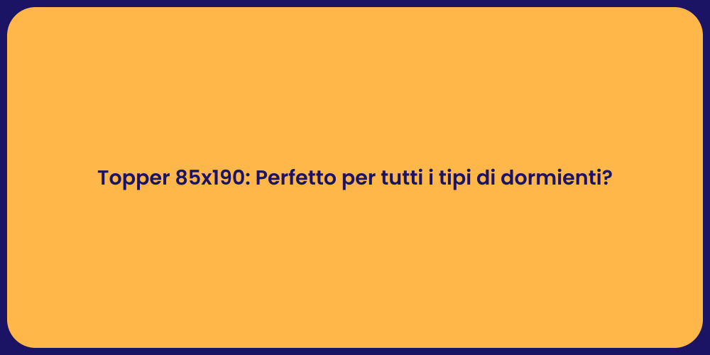 Topper 85x190: Perfetto per tutti i tipi di dormienti?