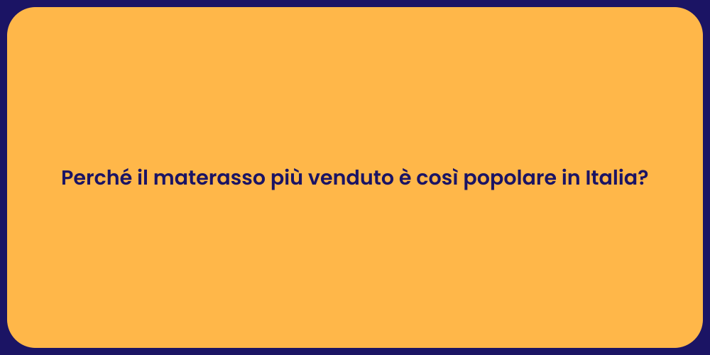 Perché il materasso più venduto è così popolare in Italia?