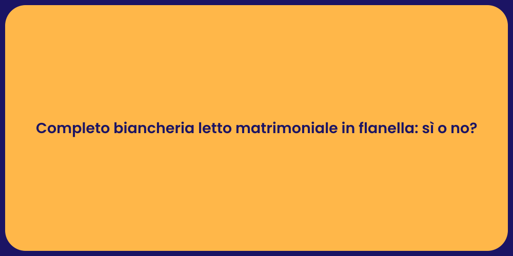 Completo biancheria letto matrimoniale in flanella: sì o no?