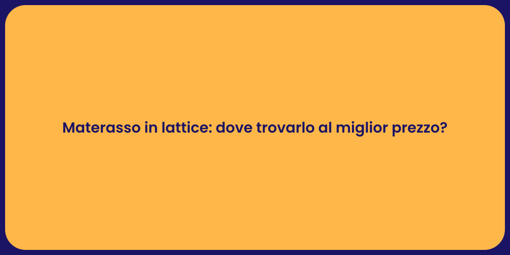 Materasso in lattice: dove trovarlo al miglior prezzo?