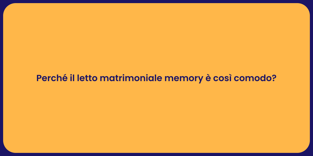 Perché il letto matrimoniale memory è così comodo?