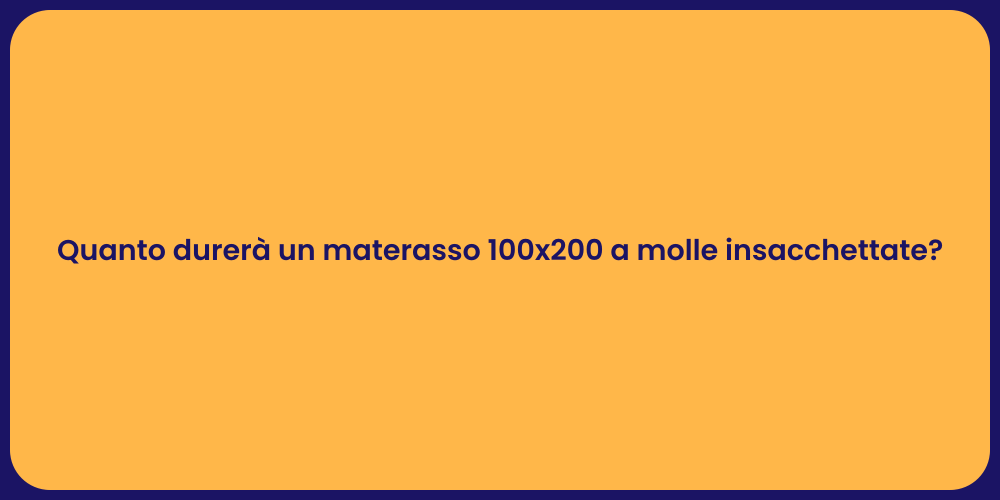 Quanto durerà un materasso 100x200 a molle insacchettate?