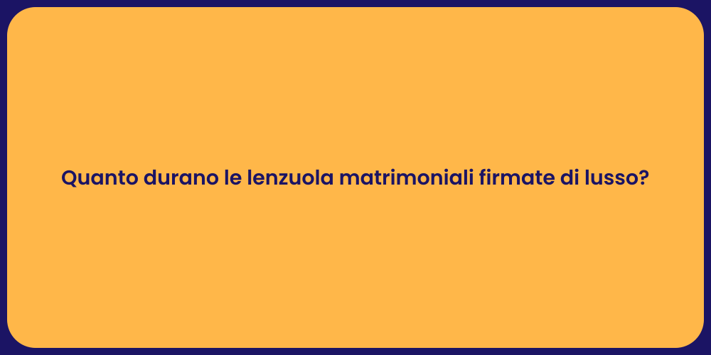 Quanto durano le lenzuola matrimoniali firmate di lusso?