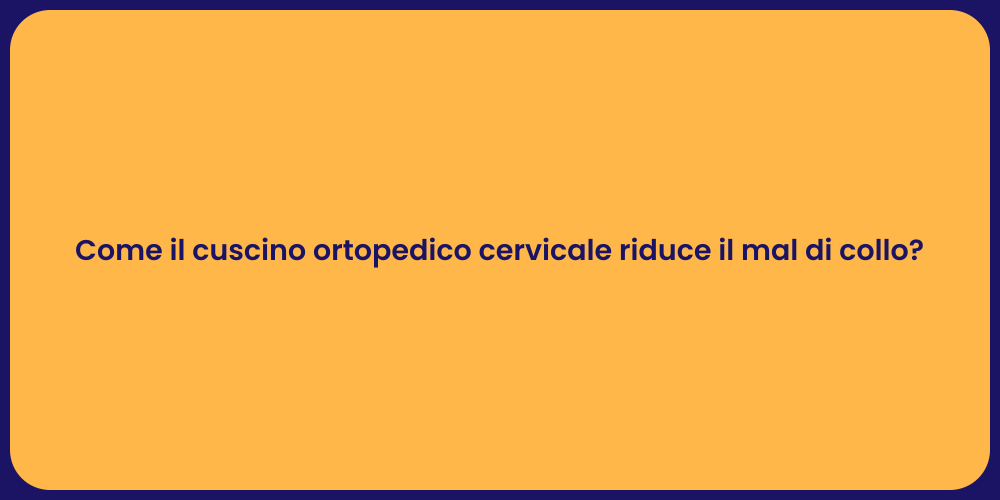 Come il cuscino ortopedico cervicale riduce il mal di collo?