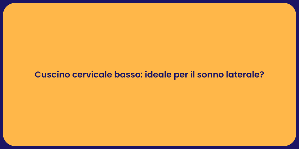 Cuscino cervicale basso: ideale per il sonno laterale?