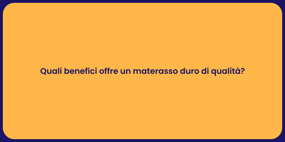 Quali benefici offre un materasso duro di qualità?