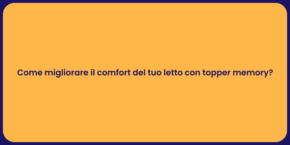 Come migliorare il comfort del tuo letto con topper memory?