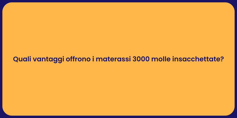 Quali vantaggi offrono i materassi 3000 molle insacchettate?