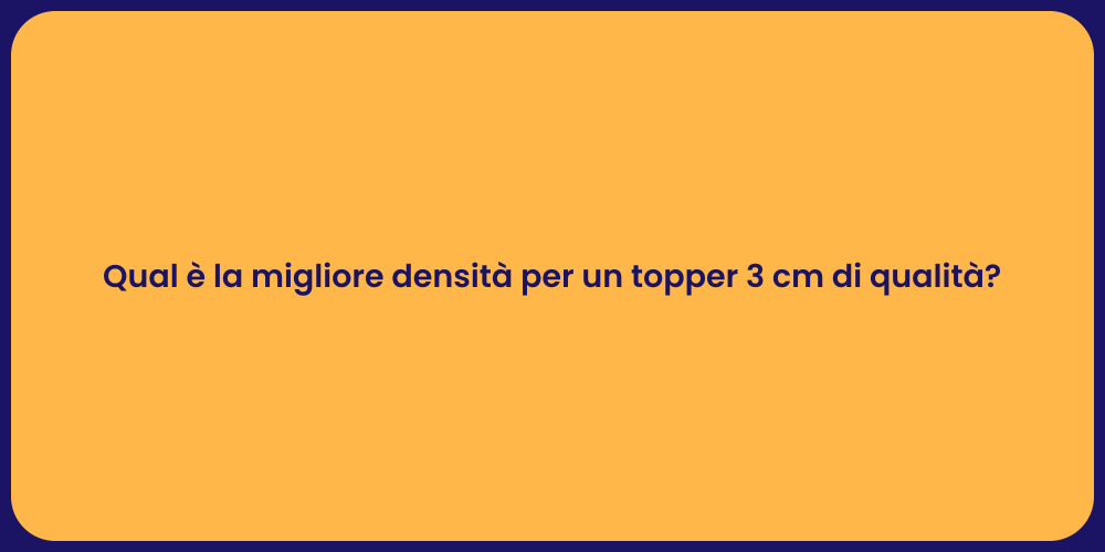 Qual è la migliore densità per un topper 3 cm di qualità?