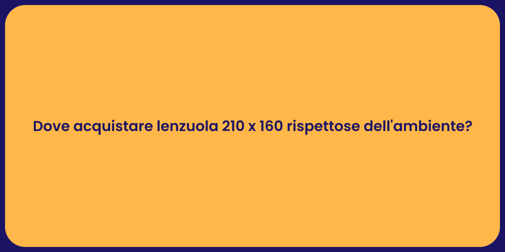 Dove acquistare lenzuola 210 x 160 rispettose dell'ambiente?