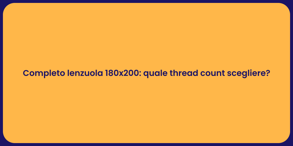 Completo lenzuola 180x200: quale thread count scegliere?