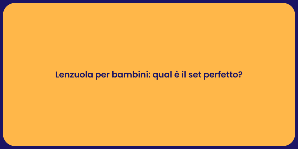 Lenzuola per bambini: qual è il set perfetto?