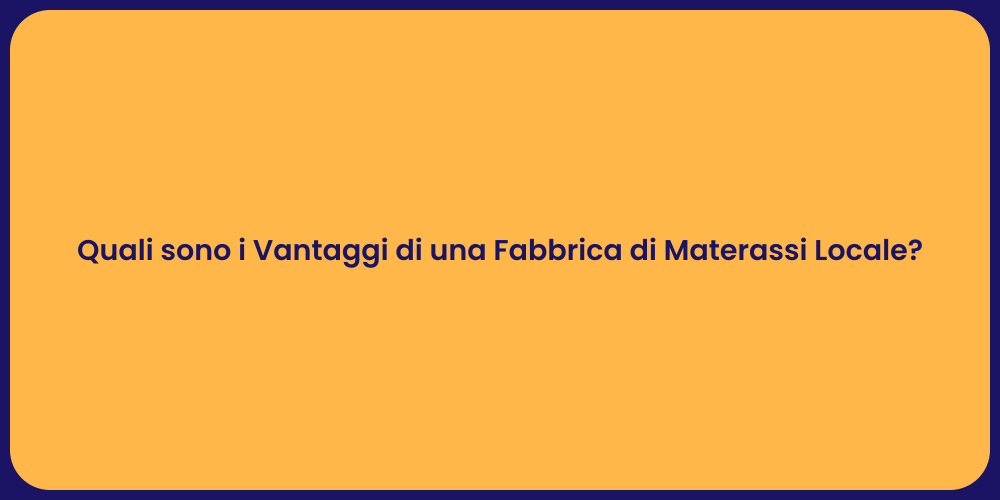 Quali sono i Vantaggi di una Fabbrica di Materassi Locale?