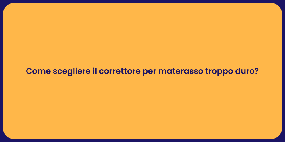 Come scegliere il correttore per materasso troppo duro?