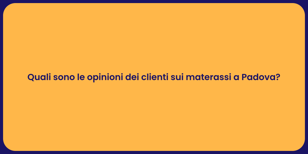 Quali sono le opinioni dei clienti sui materassi a Padova?