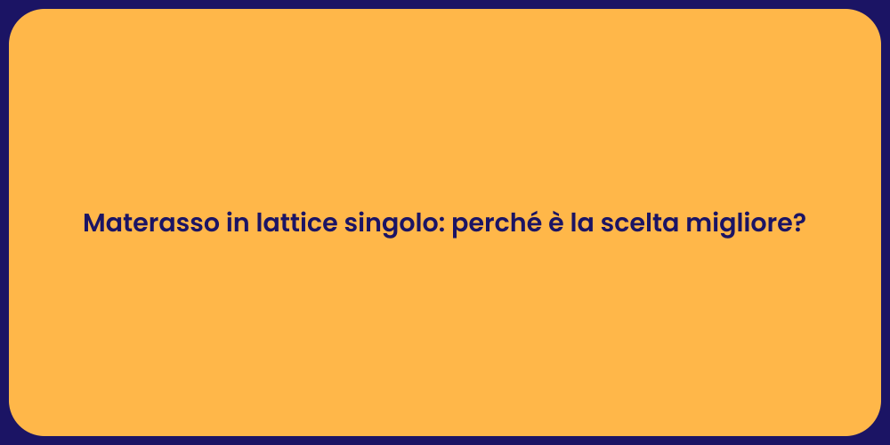 Materasso in lattice singolo: perché è la scelta migliore?