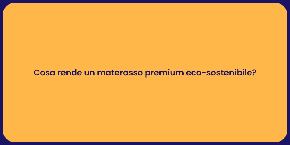 Cosa rende un materasso premium eco-sostenibile?