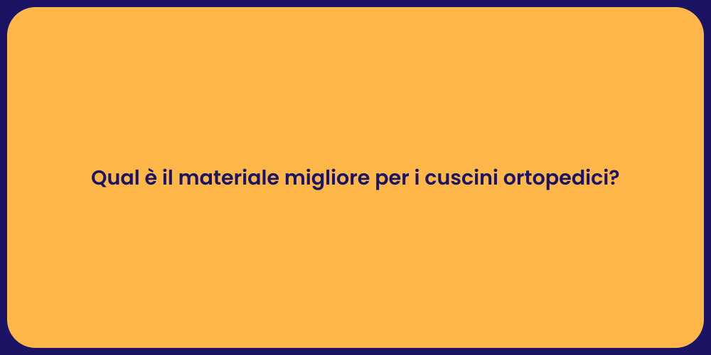 Qual è il materiale migliore per i cuscini ortopedici?