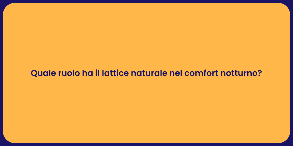 Quale ruolo ha il lattice naturale nel comfort notturno?