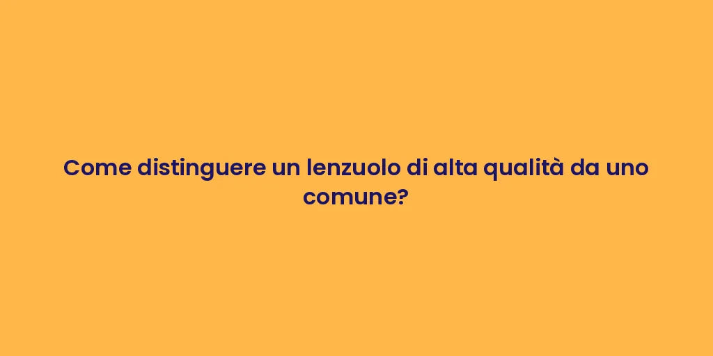 Come distinguere un lenzuolo di alta qualità da uno comune?