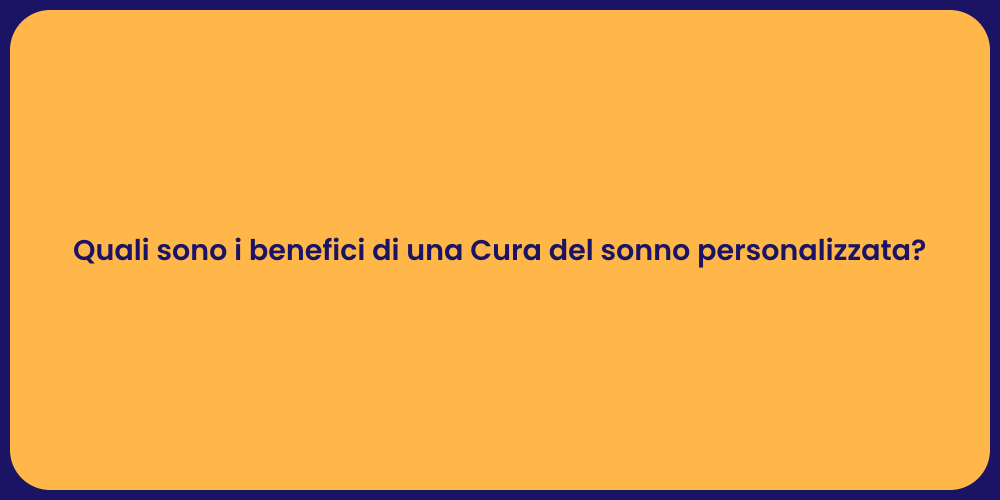 Quali sono i benefici di una Cura del sonno personalizzata?