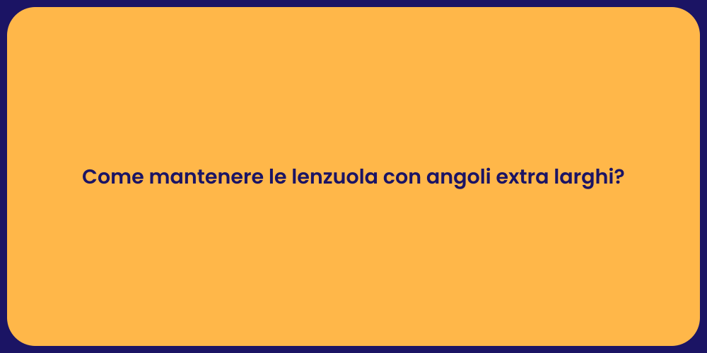 Come mantenere le lenzuola con angoli extra larghi?