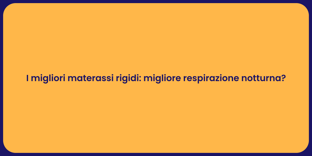 I migliori materassi rigidi: migliore respirazione notturna?