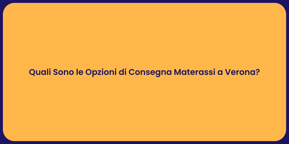 Quali Sono le Opzioni di Consegna Materassi a Verona?