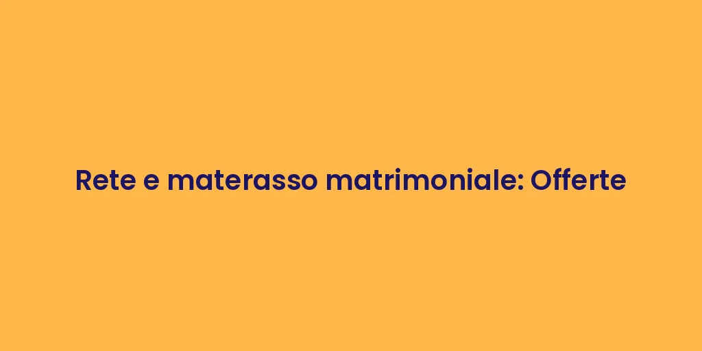 Rete e materasso matrimoniale: Offerte