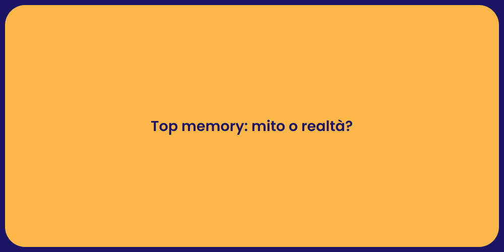 Top memory: mito o realtà?