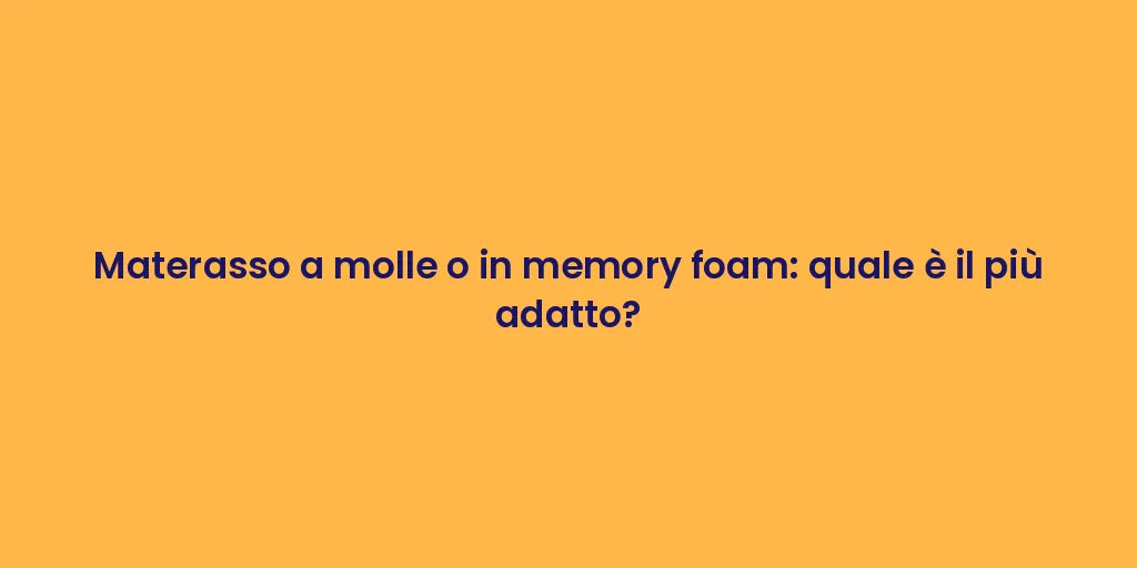 Materasso a molle o in memory foam: quale è il più adatto?