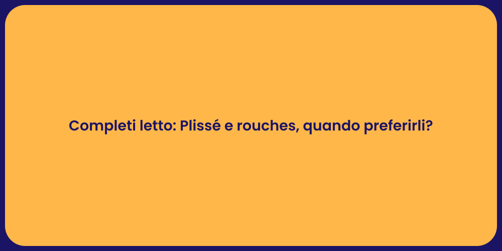 Completi letto: Plissé e rouches, quando preferirli?