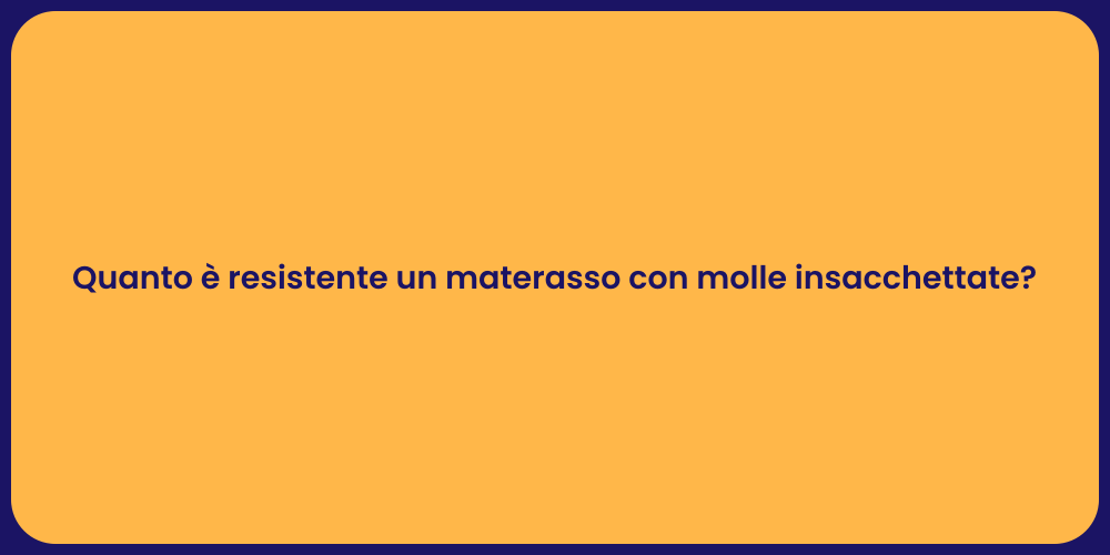 Quanto è resistente un materasso con molle insacchettate?