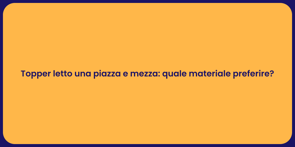 Topper letto una piazza e mezza: quale materiale preferire?