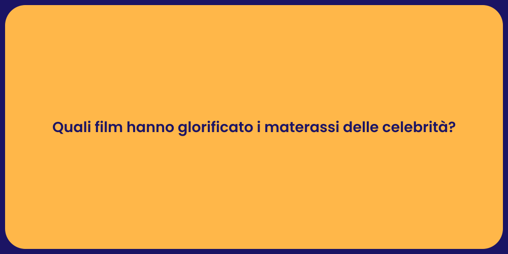 Quali film hanno glorificato i materassi delle celebrità?