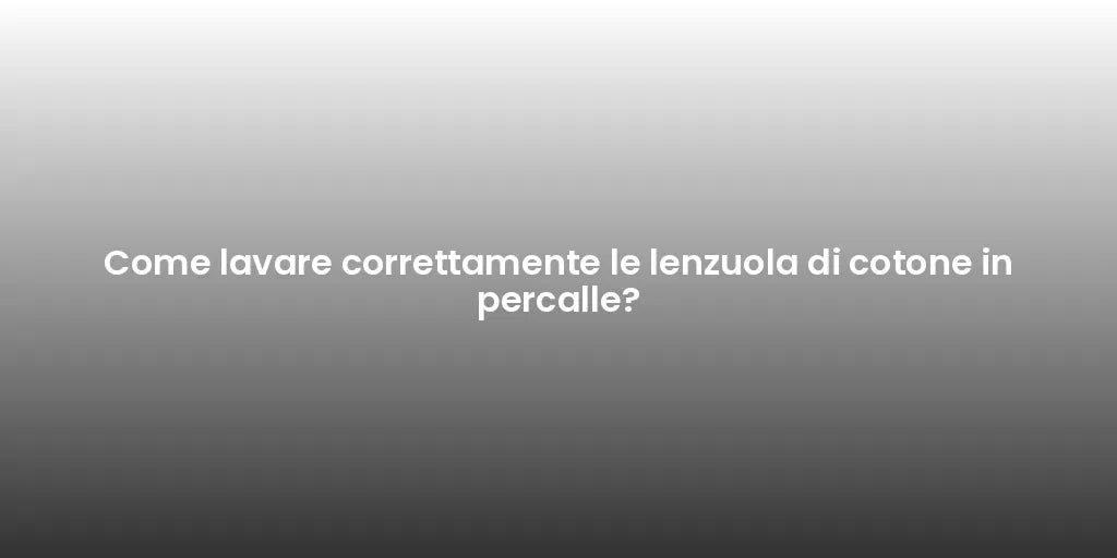 Come lavare correttamente le lenzuola di cotone in percalle?