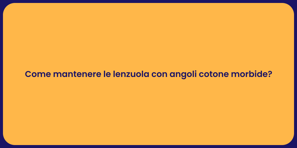 Come mantenere le lenzuola con angoli cotone morbide?