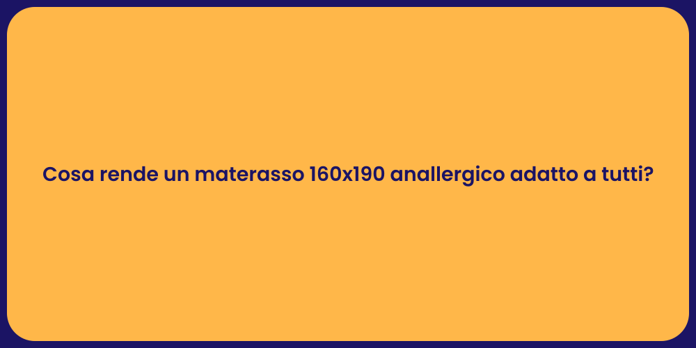 Cosa rende un materasso 160x190 anallergico adatto a tutti?