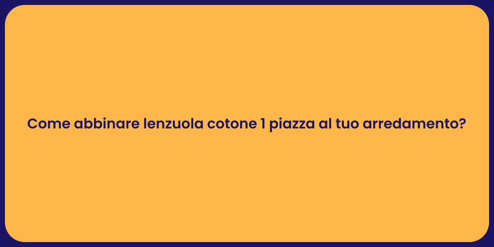 Come abbinare lenzuola cotone 1 piazza al tuo arredamento?