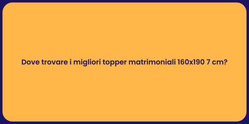 Dove trovare i migliori topper matrimoniali 160x190 7 cm?