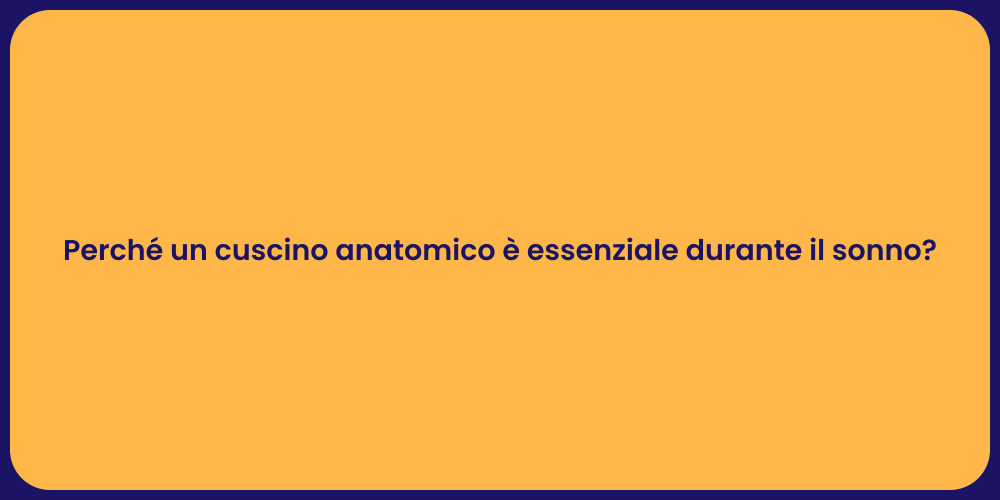 Perché un cuscino anatomico è essenziale durante il sonno?
