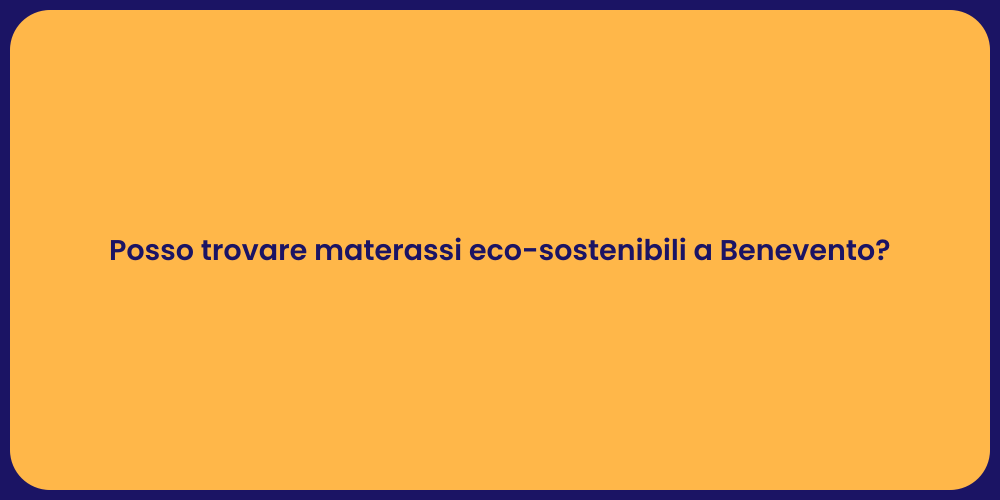 Posso trovare materassi eco-sostenibili a Benevento?