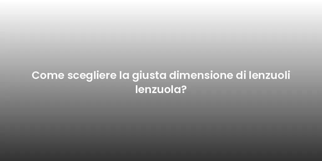 Come scegliere la giusta dimensione di lenzuoli lenzuola?