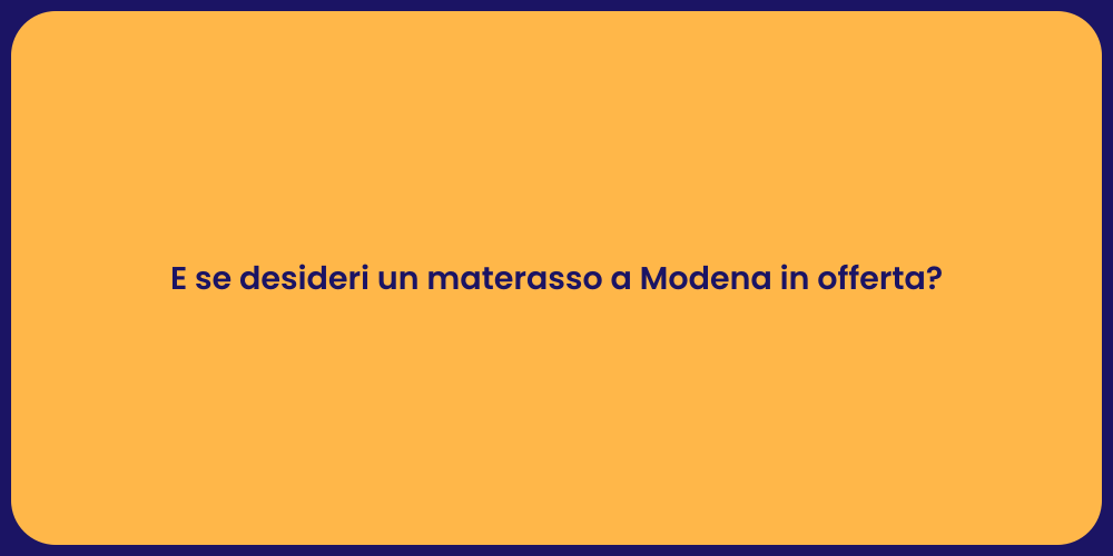 E se desideri un materasso a Modena in offerta?